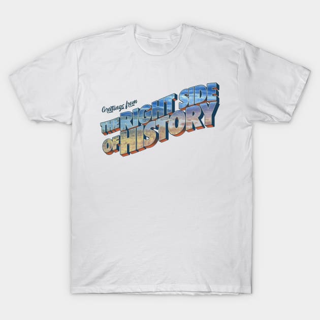 Greetings From The Right Side Of History T-Shirt by tommartinart